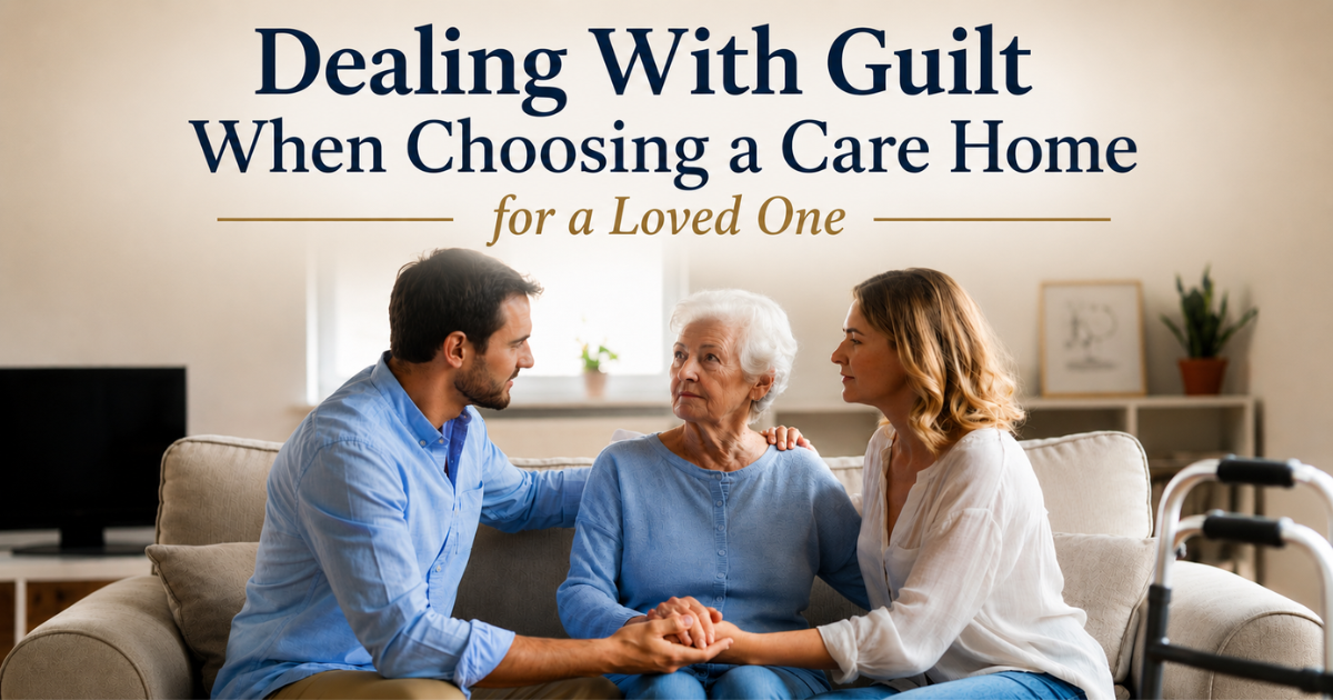 Dealing With Guilt When Choosing a Care Home for a Loved One