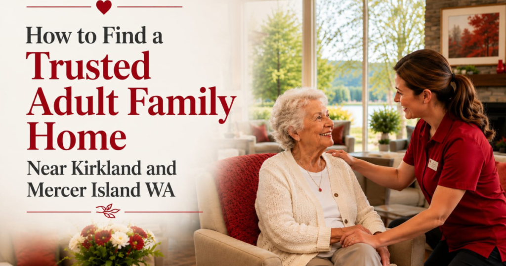 How-to-Find-a-Trusted-Adult-Family-Home-Near-Kirkland-and-Mercer-Island-WA