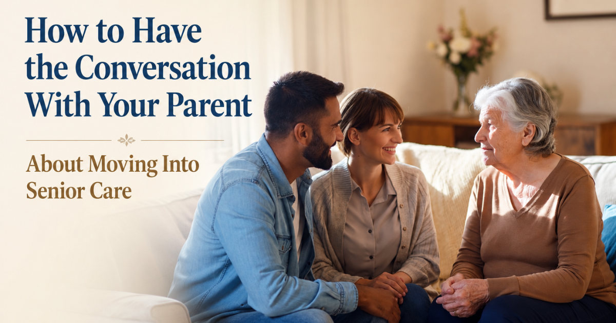 How to Have the Conversation With Your Parent About Moving Into Senior Care