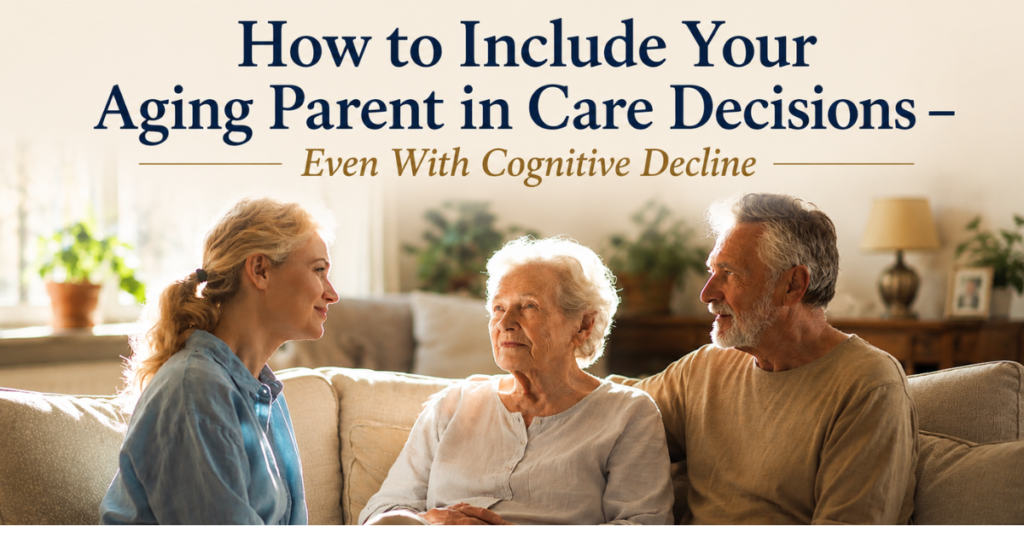 How-to-Include-Your-Aging-Parent-in-Care-Decisions-Even-With-Cognitive-Decline