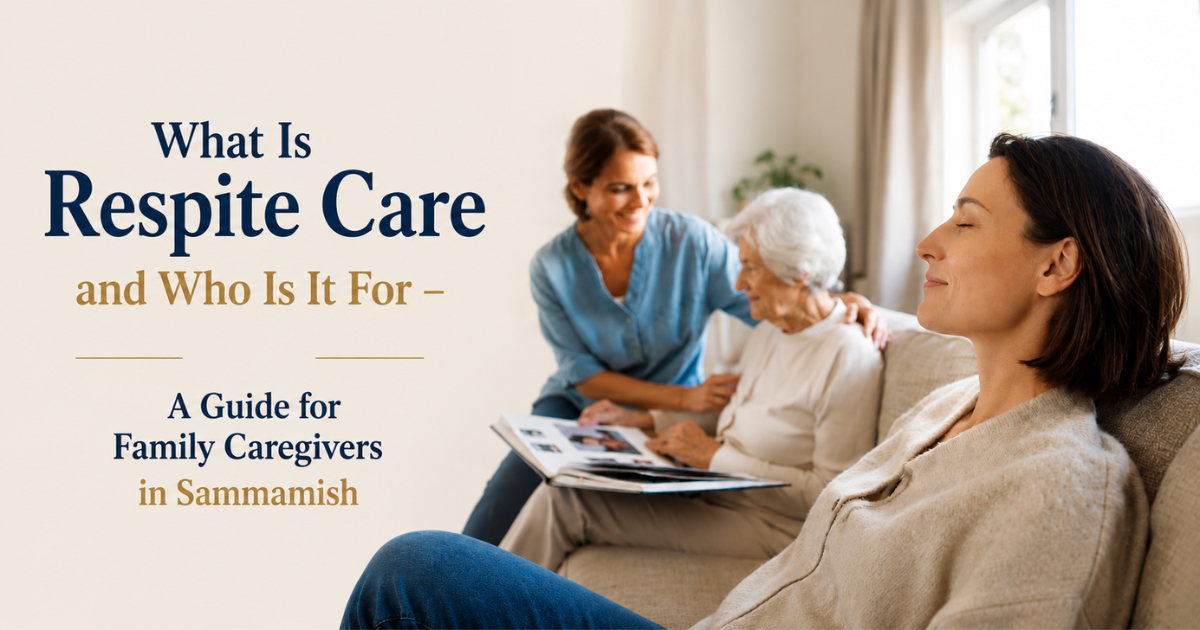 What Is Respite Care and Who Is It For – A Guide for Family Caregivers in Sammamish