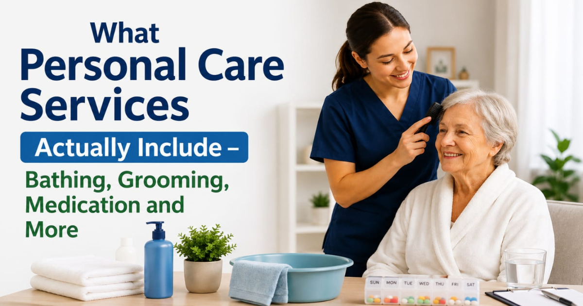 What Personal Care Services Actually Include – Bathing, Grooming, Medication and More